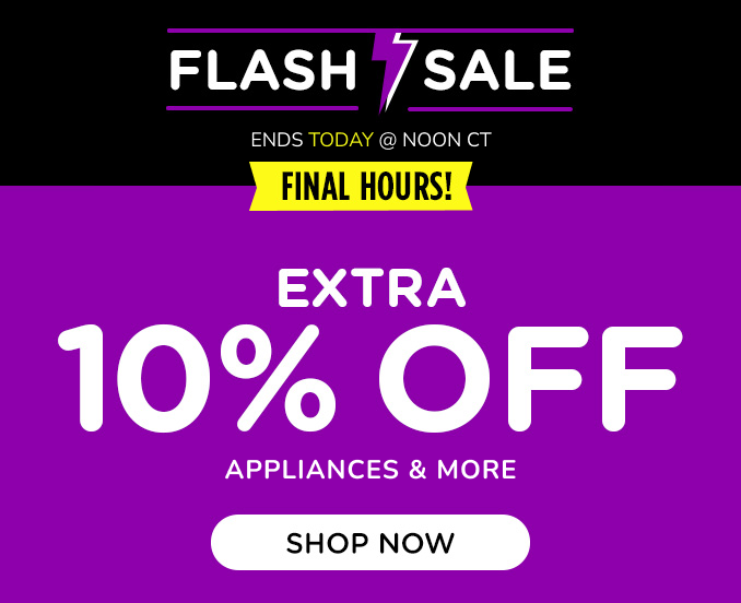 Flash Sale - Extra 10% off appliances & more